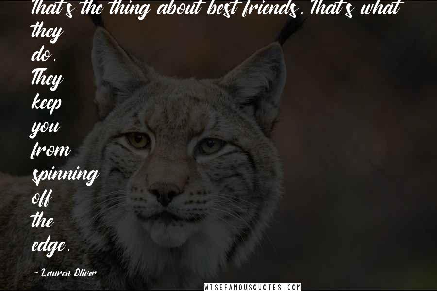Lauren Oliver Quotes: That's the thing about best friends. That's what they do. They keep you from spinning off the edge.
