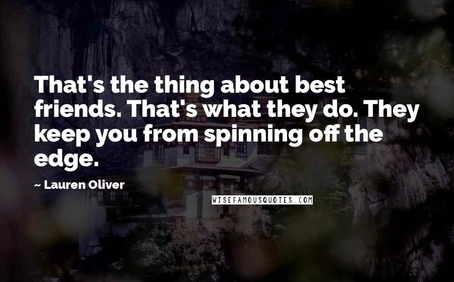 Lauren Oliver Quotes: That's the thing about best friends. That's what they do. They keep you from spinning off the edge.
