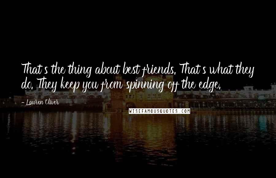 Lauren Oliver Quotes: That's the thing about best friends. That's what they do. They keep you from spinning off the edge.