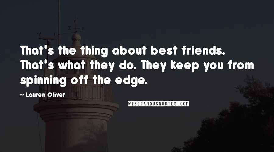 Lauren Oliver Quotes: That's the thing about best friends. That's what they do. They keep you from spinning off the edge.