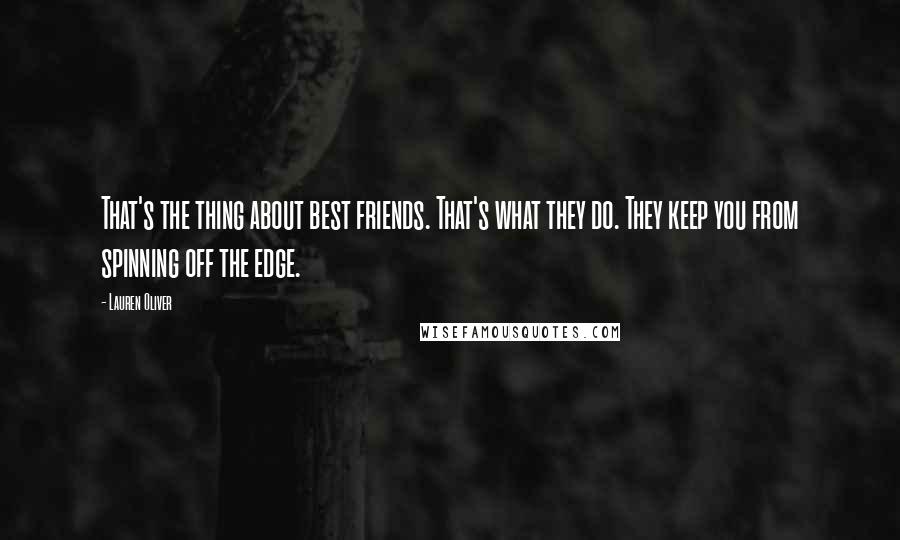 Lauren Oliver Quotes: That's the thing about best friends. That's what they do. They keep you from spinning off the edge.