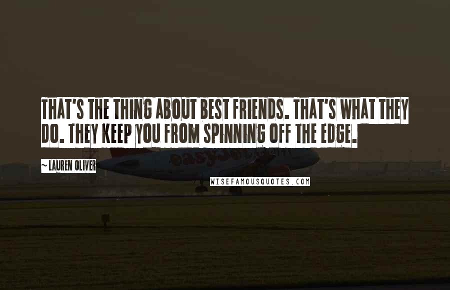 Lauren Oliver Quotes: That's the thing about best friends. That's what they do. They keep you from spinning off the edge.