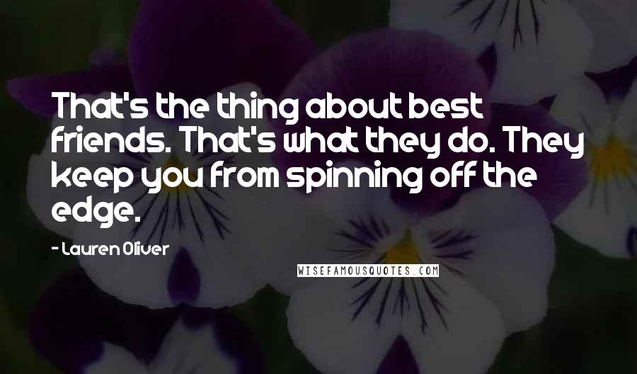 Lauren Oliver Quotes: That's the thing about best friends. That's what they do. They keep you from spinning off the edge.