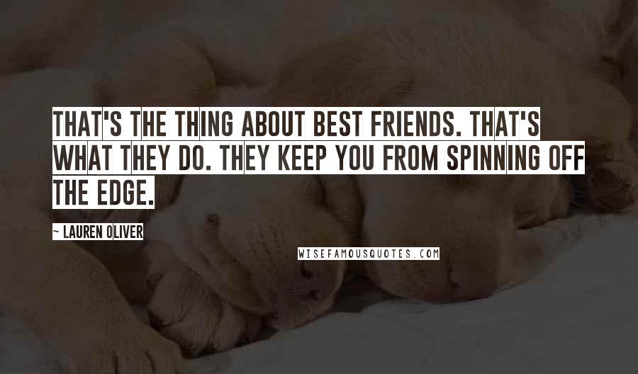 Lauren Oliver Quotes: That's the thing about best friends. That's what they do. They keep you from spinning off the edge.