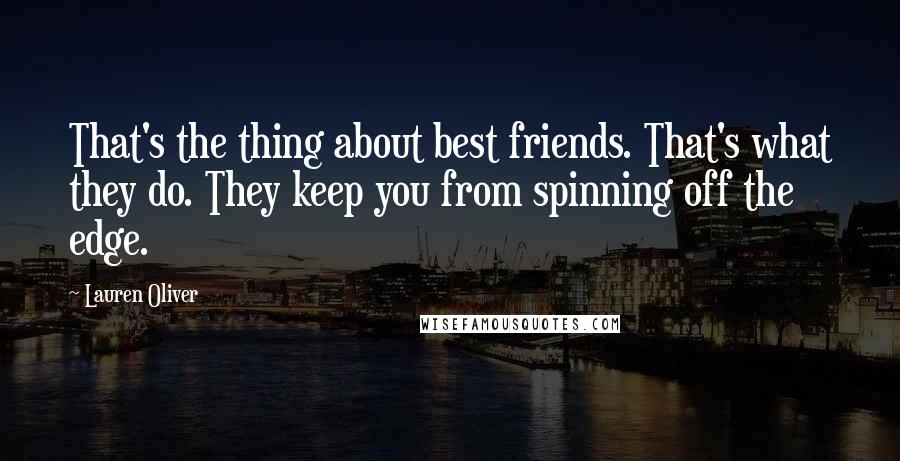 Lauren Oliver Quotes: That's the thing about best friends. That's what they do. They keep you from spinning off the edge.