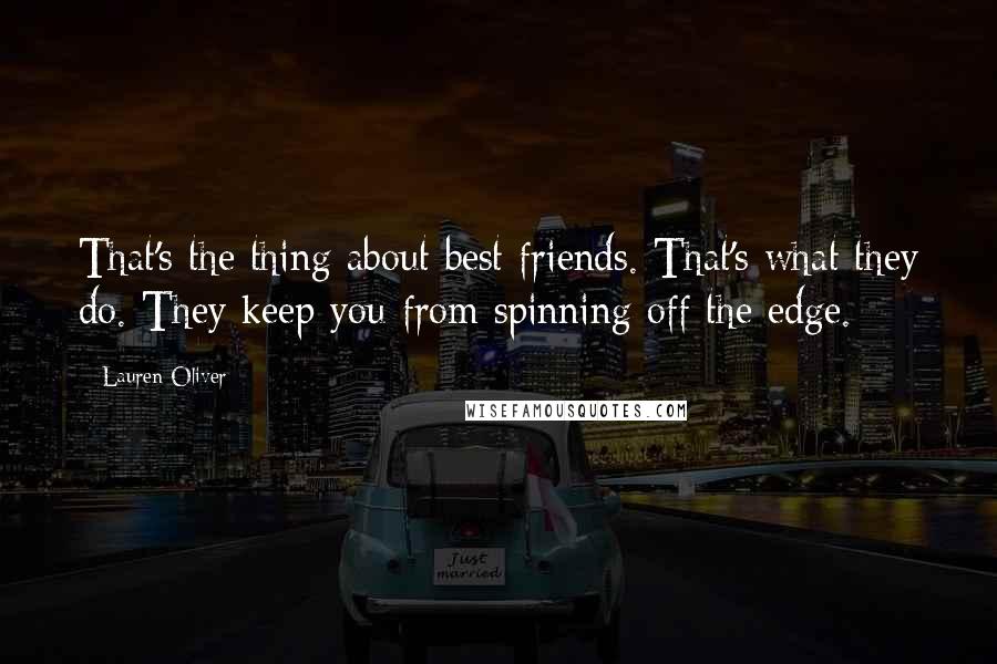 Lauren Oliver Quotes: That's the thing about best friends. That's what they do. They keep you from spinning off the edge.