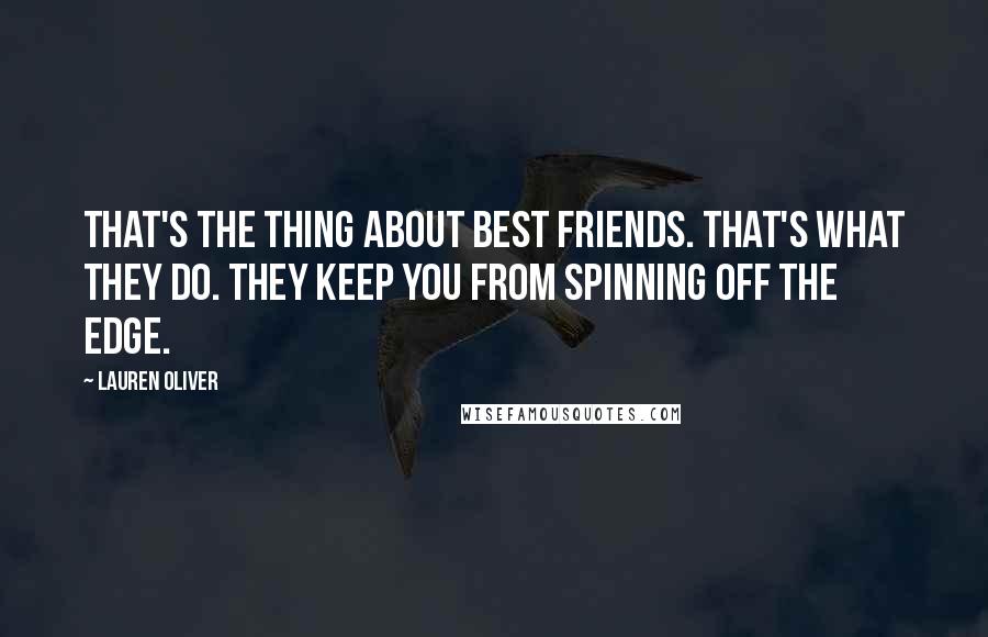 Lauren Oliver Quotes: That's the thing about best friends. That's what they do. They keep you from spinning off the edge.