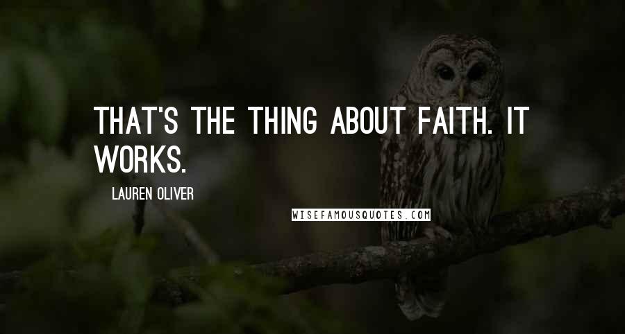 Lauren Oliver Quotes: That's the thing about faith. It works.