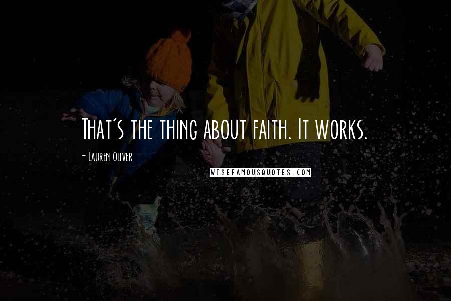 Lauren Oliver Quotes: That's the thing about faith. It works.