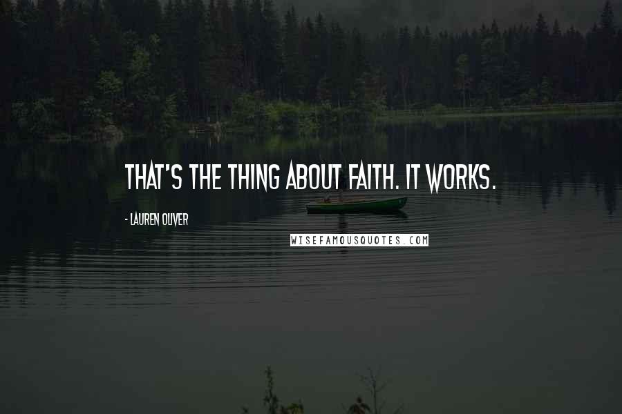 Lauren Oliver Quotes: That's the thing about faith. It works.