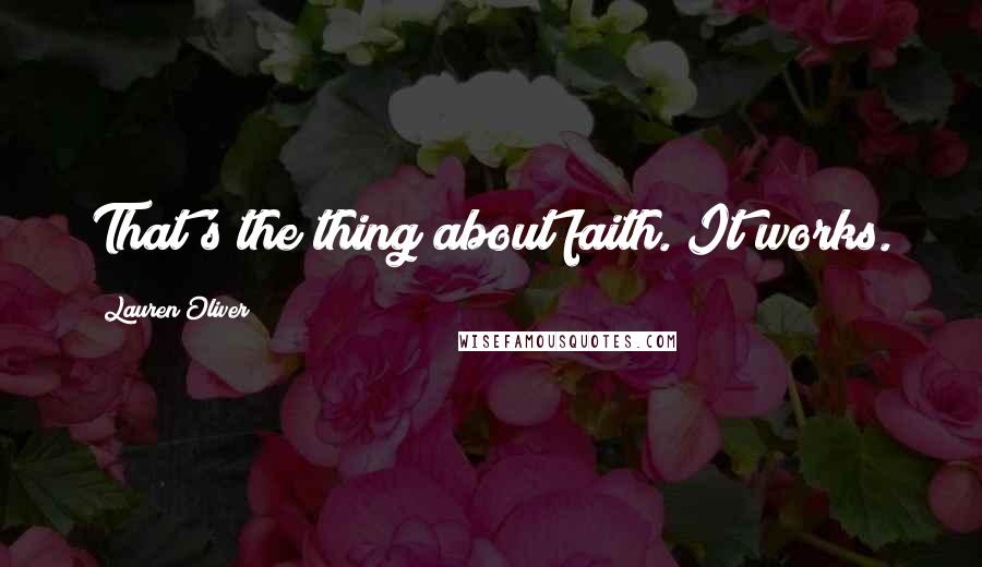 Lauren Oliver Quotes: That's the thing about faith. It works.