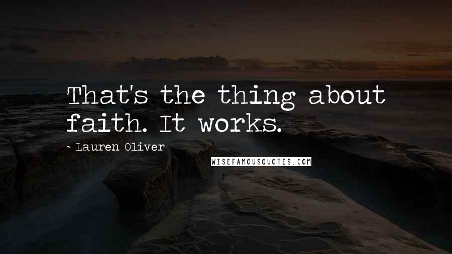 Lauren Oliver Quotes: That's the thing about faith. It works.