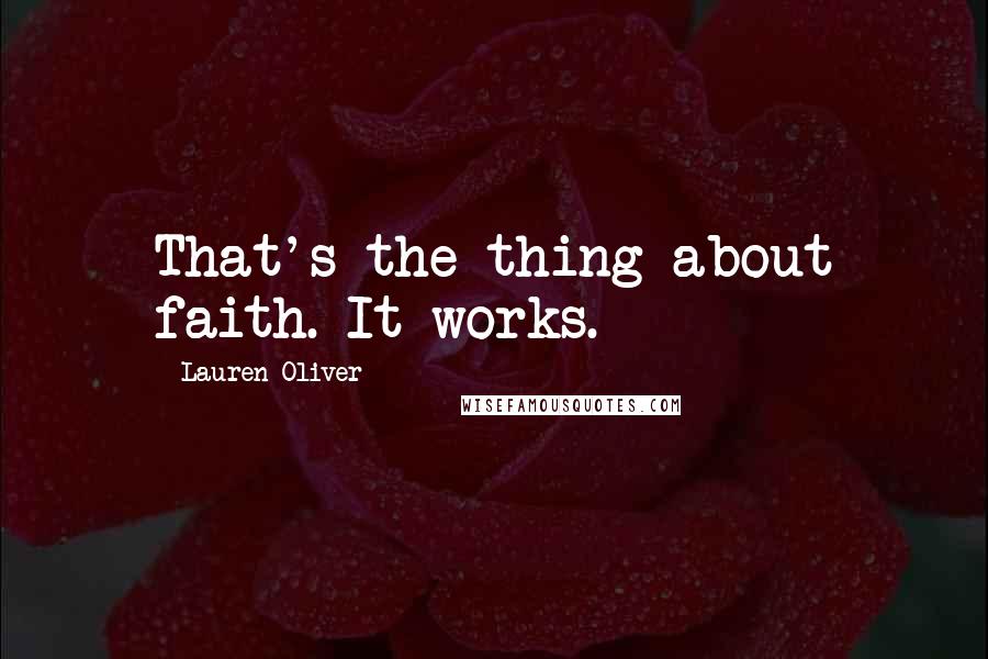 Lauren Oliver Quotes: That's the thing about faith. It works.