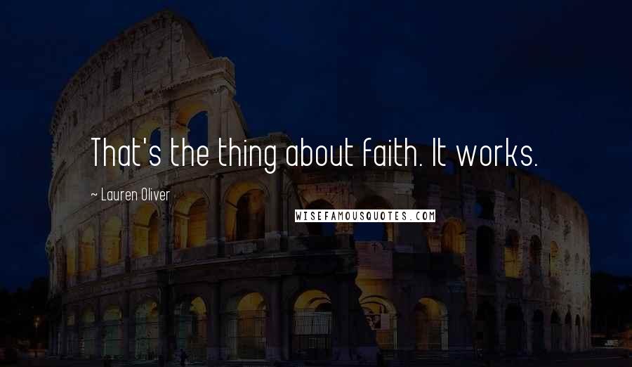 Lauren Oliver Quotes: That's the thing about faith. It works.