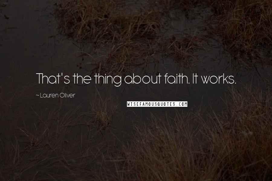 Lauren Oliver Quotes: That's the thing about faith. It works.