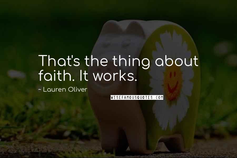 Lauren Oliver Quotes: That's the thing about faith. It works.