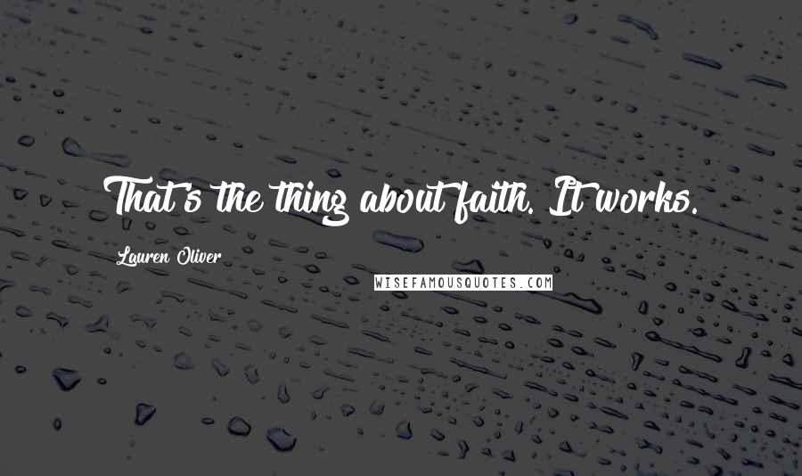 Lauren Oliver Quotes: That's the thing about faith. It works.