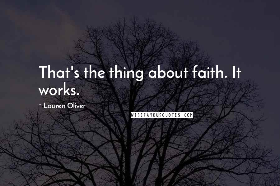 Lauren Oliver Quotes: That's the thing about faith. It works.