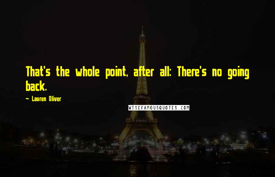 Lauren Oliver Quotes: That's the whole point, after all: There's no going back.