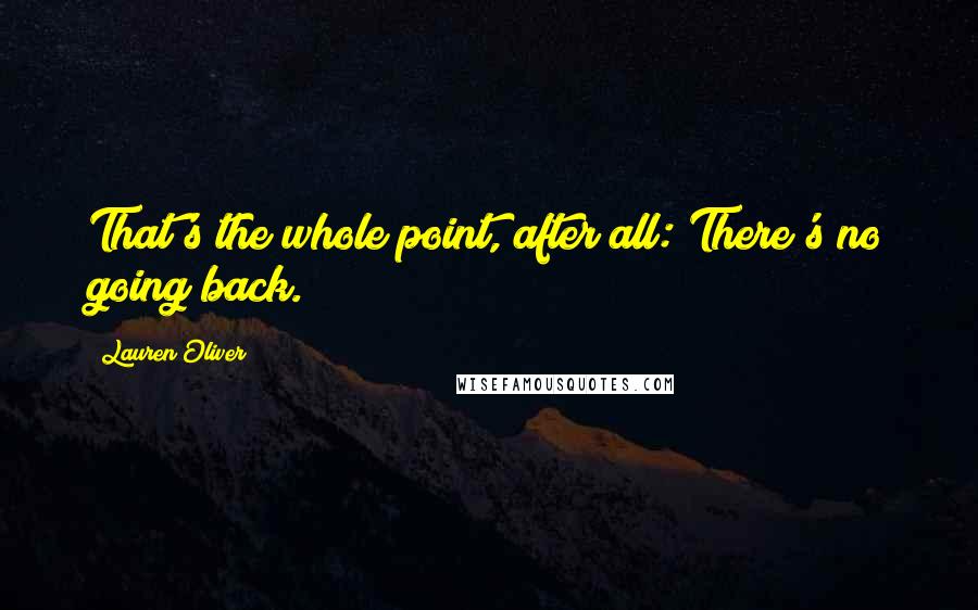 Lauren Oliver Quotes: That's the whole point, after all: There's no going back.