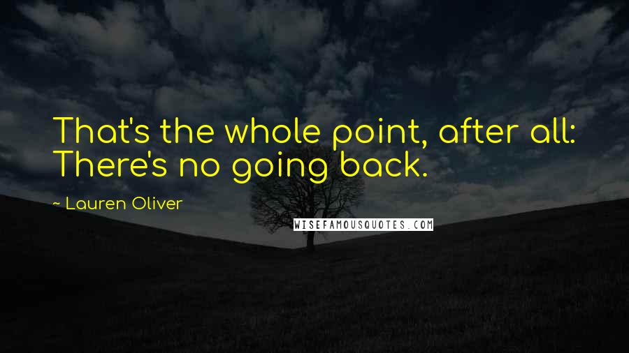 Lauren Oliver Quotes: That's the whole point, after all: There's no going back.