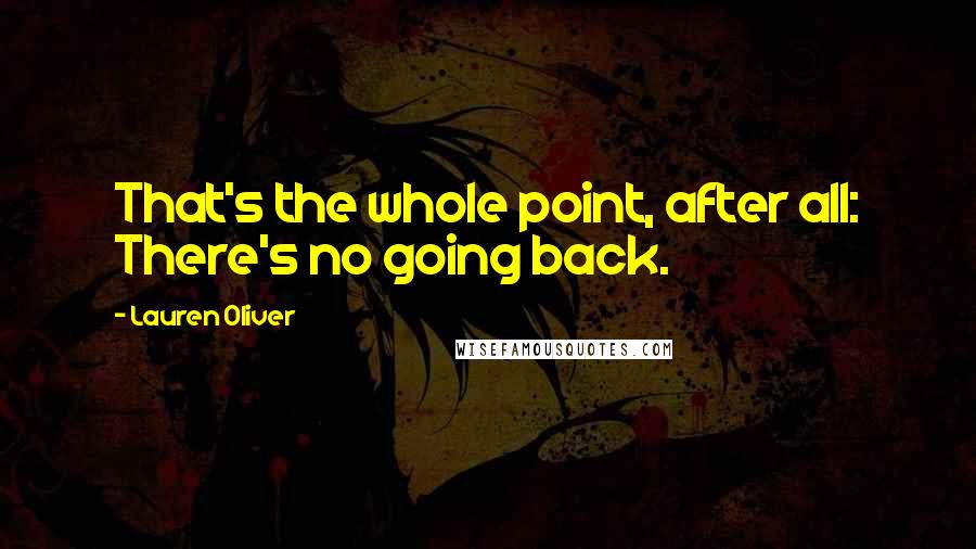 Lauren Oliver Quotes: That's the whole point, after all: There's no going back.