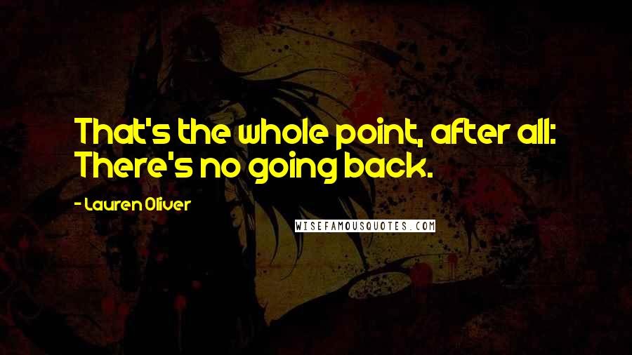 Lauren Oliver Quotes: That's the whole point, after all: There's no going back.