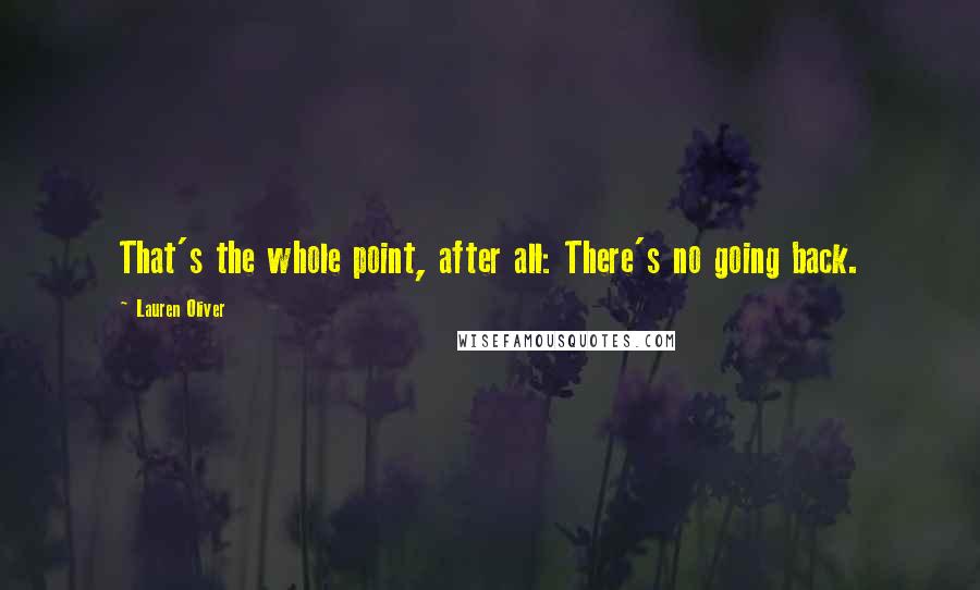 Lauren Oliver Quotes: That's the whole point, after all: There's no going back.