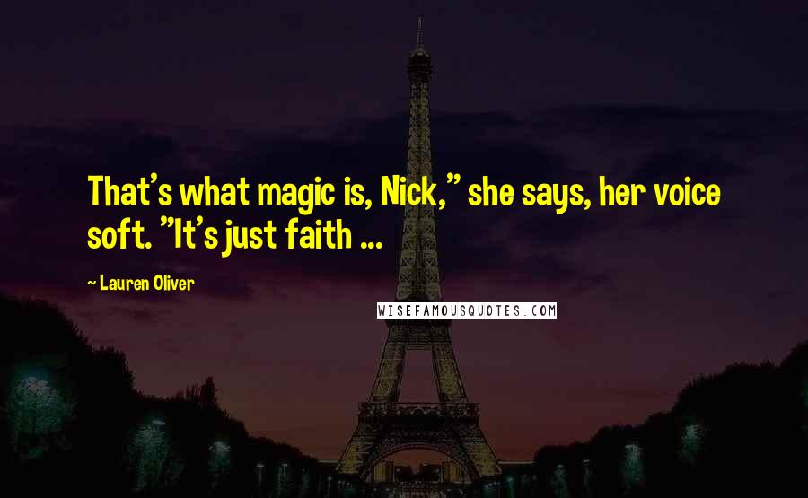 Lauren Oliver Quotes: That's what magic is, Nick," she says, her voice soft. "It's just faith ...