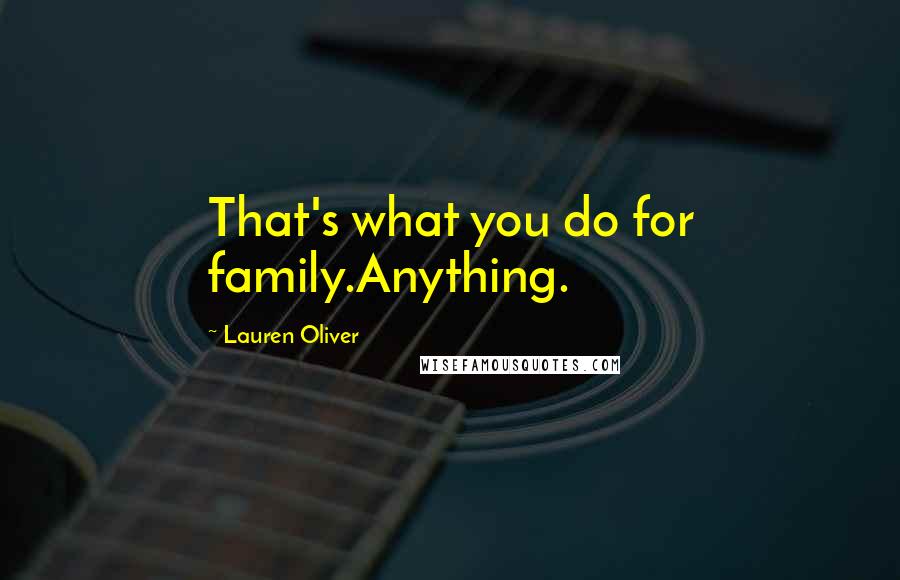 Lauren Oliver Quotes: That's what you do for family.Anything.