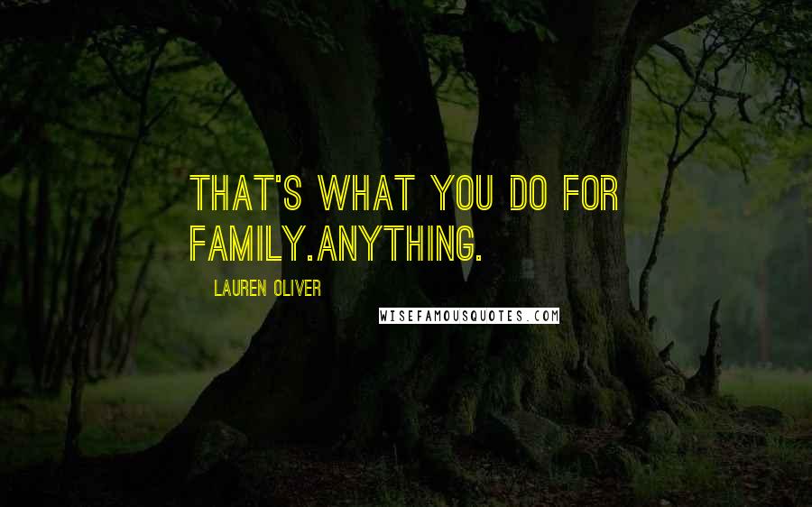 Lauren Oliver Quotes: That's what you do for family.Anything.