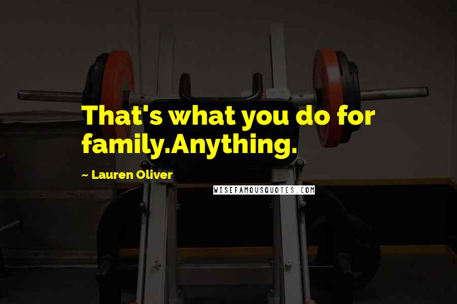 Lauren Oliver Quotes: That's what you do for family.Anything.