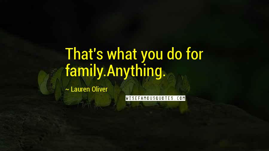 Lauren Oliver Quotes: That's what you do for family.Anything.