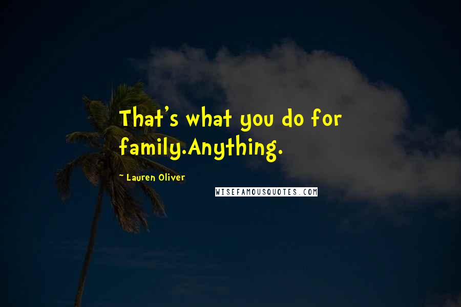 Lauren Oliver Quotes: That's what you do for family.Anything.