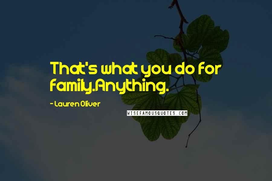 Lauren Oliver Quotes: That's what you do for family.Anything.