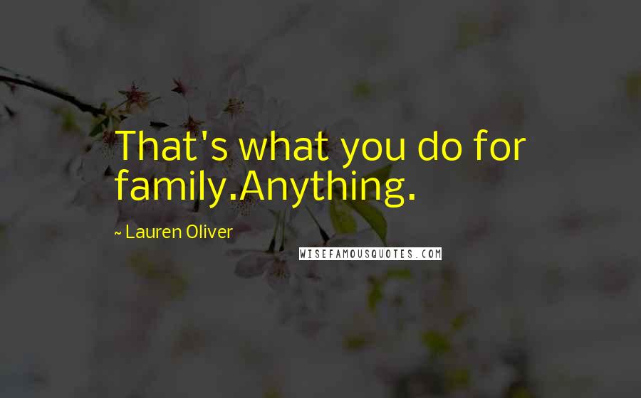 Lauren Oliver Quotes: That's what you do for family.Anything.