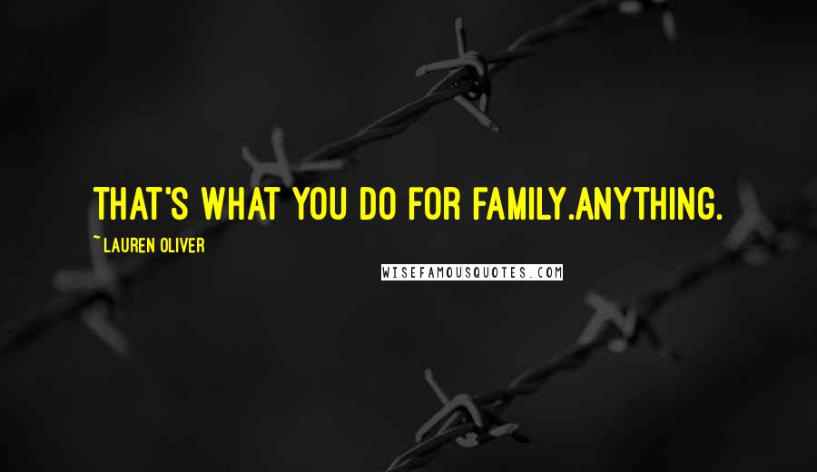 Lauren Oliver Quotes: That's what you do for family.Anything.