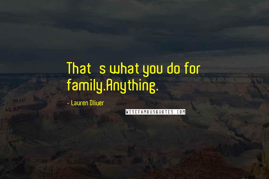 Lauren Oliver Quotes: That's what you do for family.Anything.