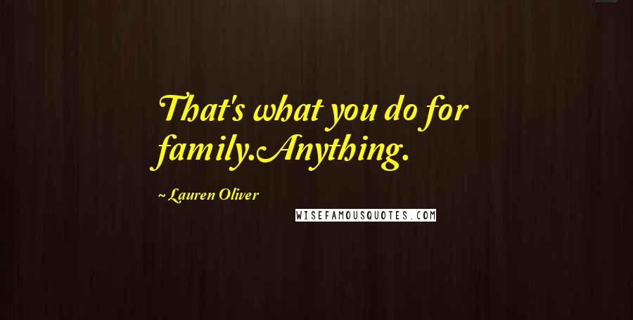 Lauren Oliver Quotes: That's what you do for family.Anything.