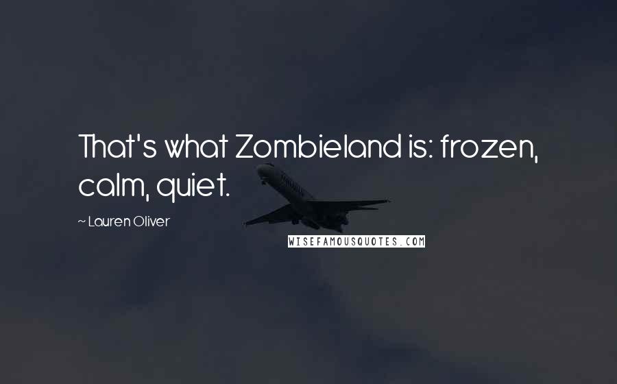 Lauren Oliver Quotes: That's what Zombieland is: frozen, calm, quiet.