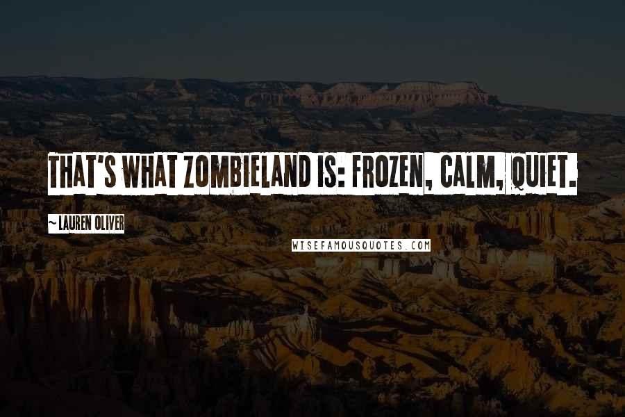 Lauren Oliver Quotes: That's what Zombieland is: frozen, calm, quiet.