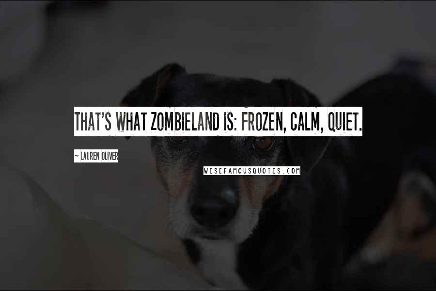 Lauren Oliver Quotes: That's what Zombieland is: frozen, calm, quiet.