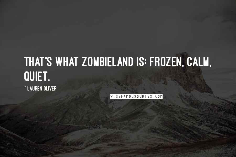 Lauren Oliver Quotes: That's what Zombieland is: frozen, calm, quiet.
