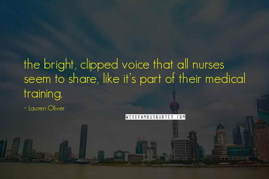 Lauren Oliver Quotes: the bright, clipped voice that all nurses seem to share, like it's part of their medical training.