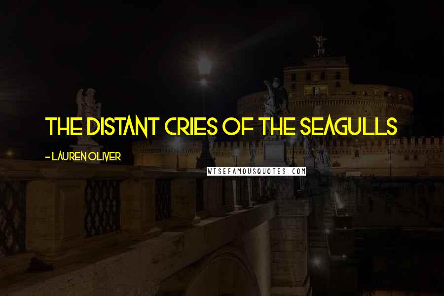 Lauren Oliver Quotes: the distant cries of the seagulls