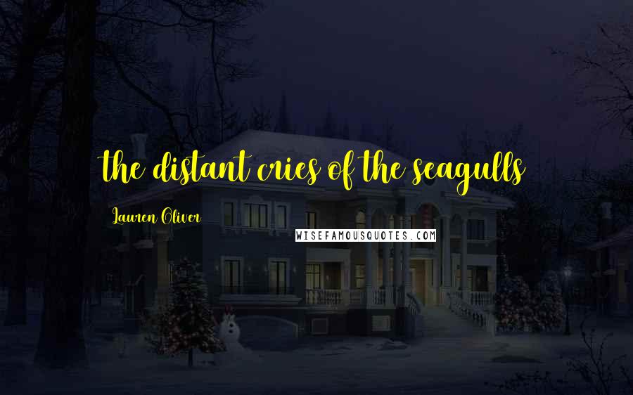 Lauren Oliver Quotes: the distant cries of the seagulls