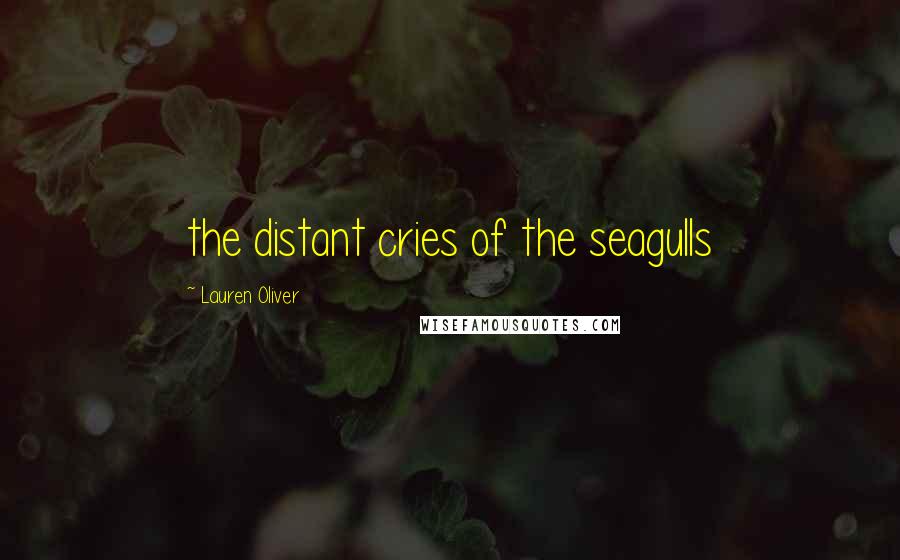 Lauren Oliver Quotes: the distant cries of the seagulls