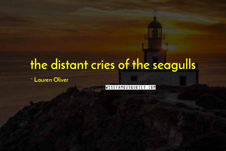 Lauren Oliver Quotes: the distant cries of the seagulls