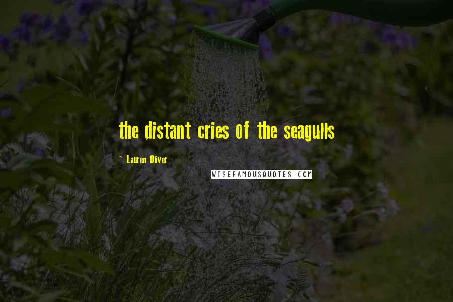 Lauren Oliver Quotes: the distant cries of the seagulls