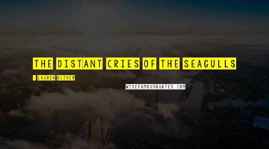Lauren Oliver Quotes: the distant cries of the seagulls